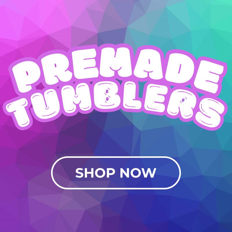 Pre-made Tumblers