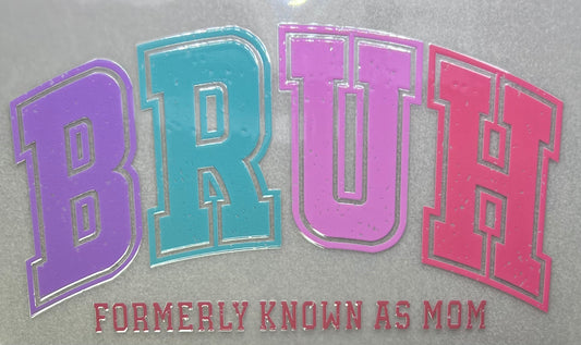BRUH formerly…mom