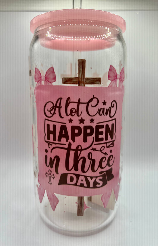 16 oz glass can cup - “A lot can happen in 3 days”